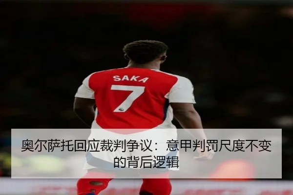 奥尔萨托回应裁判争议：意甲判罚尺度不变的背后逻辑